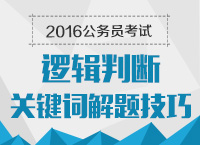 2016年公務(wù)員考試行測(cè)技巧之邏輯判斷關(guān)鍵詞解題技巧