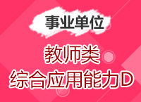 2017年事業(yè)單位考試《綜合應(yīng)用能力D類》(中小學(xué)教師類)模塊班